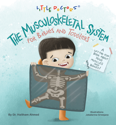 The Musculoskeletal System for Babies and Toddlers: A Lift-The-Flap Book about Your Muscles and Bones! By Dr Haitham Ahmed Cover Image