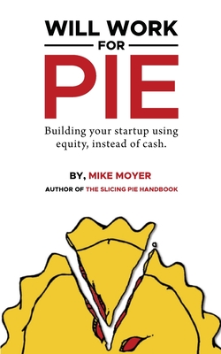 Will Work for Pie: Building Your Startup Using Equity Instead of Cash By Mike Moyer Cover Image