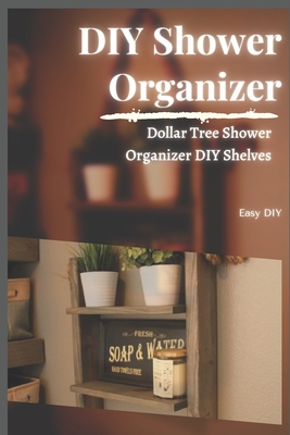 DIY Shower Organizer: Dollar Tree Shower Organizer DIY Shelves (Paperback)