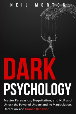 Dark Psychology: Master Persuasion, Negotiation, and NLP and Unlock the Power of Understanding Manipulation, Deception, and Human Behav Cover Image