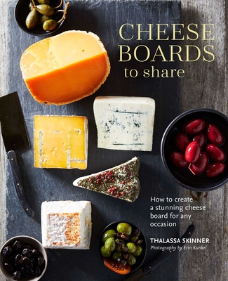 Cheese Boards to Share: How to create a stunning cheese board for any occasion By Thalassa Skinner Cover Image