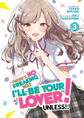There's No Freaking Way I'll be Your Lover! Unless... (Light Novel) Vol. 3 By Teren Mikami, Eku Takeshima (Illustrator) Cover Image