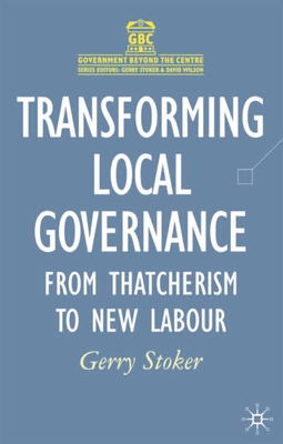 Transforming Local Governance: From Thatcherism to New Labour (Government Beyond the Centre #17)