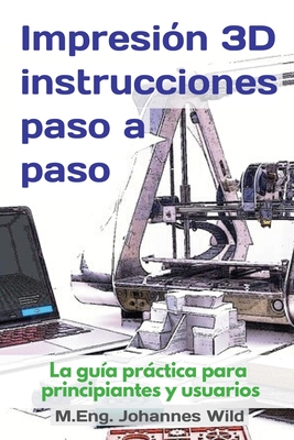 Impresión 3D instrucciones paso a paso: La guía práctica para principiantes y usuarios Cover Image