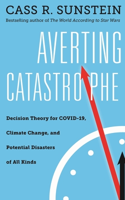 Averting Catastrophe: Decision Theory for Covid-19, Climate Change, and Potential Disasters of All Kinds By Cass R. Sunstein Cover Image