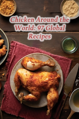 Chicken Around the World: 97 Global Recipes By Spice Street Bar Naka Cover Image