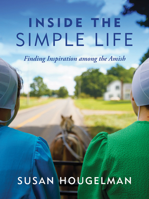 Inside the Simple Life: Finding Inspiration Among the Amish By Susan Hougelman Cover Image