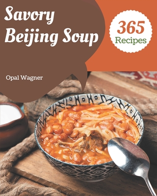 365 Savory Beijing Soup Recipes: A Beijing Soup Cookbook You Will Need Cover Image