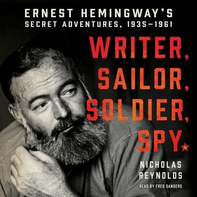 Writer, Sailor, Soldier, Spy Lib/E: Ernest Hemingway's Secret Adventures, 1935-1961