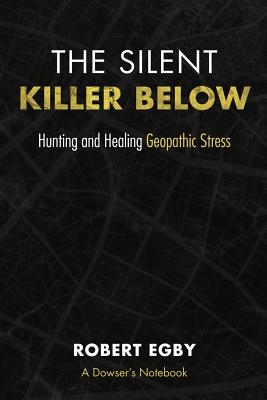 The Silent Killer Below: Hunting and Healing Geopathic Stress Cover Image