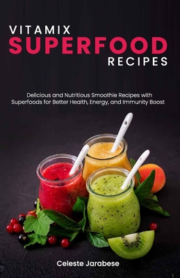 Vitamix SUPERFOOD Recipes: Delicious and Nutritious Smoothie Recipes with Superfoods for Better Health, Energy, and Immunity Boost By Celeste Jarabese Cover Image