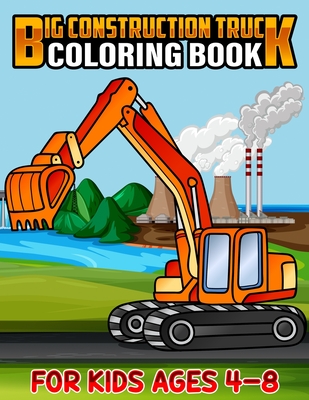 Big Construction Truck Coloring Book for Kids Ages 4-8: Awesome Big Kids Coloring Book with Monster Trucks, Fire Trucks, Dump Trucks, Garbage Trucks, Cover Image