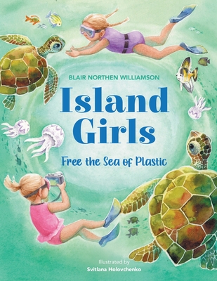 Island Girls: Free the Sea of Plastic By Blair Northen Williamson, Svitlana Holovchenko (Illustrator) Cover Image