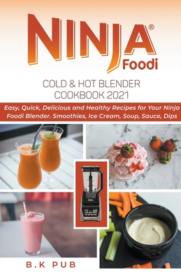Ninja Foodi Cold & Hot Blender Cookbook 2021: Easy, Quick, Delicious and  Healthy Recipes for Your Ninja Foodi Blender. Smoothies, Ice Cream, Soup,  Sau (Paperback)