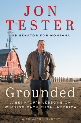 Grounded: A Senator's Lessons on Winning Back Rural America By Jon Tester Cover Image