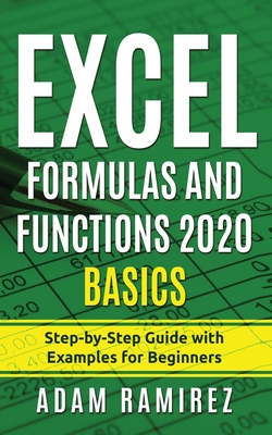 Excel Formulas and Functions 2020 Basics: Step-by-Step Guide with Examples for Beginners By Adam Ramirez Cover Image