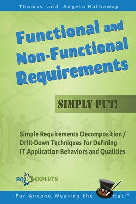 Functional and Non-Functional Requirements Simply Put!: Simple Requirements Decomposition / Drill-Down Techniques for Defining IT Application Behavior Cover Image