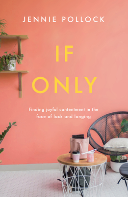 If Only: Finding Contentment in the Face of Lack and Longing By Jennie Pollock Cover Image