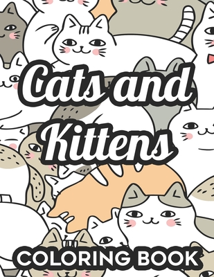 Cats And Kittens Coloring Book: Large Print Coloring Pages for Adult Stress Relief, Easy and Relaxing Designs To Color for Cat Lovers Cover Image