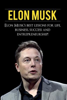 Elon Musk: Elon Musk's Best Lessons for Life, Business, Success and Entrepreneurship Cover Image