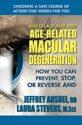 What You Must Know about Age-Related Macular Degeneration: How You Can Prevent, Stop, or Reverse AMD Cover Image