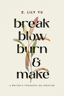 Break, Blow, Burn, and Make: A Writer's Thoughts on Creation Cover Image
