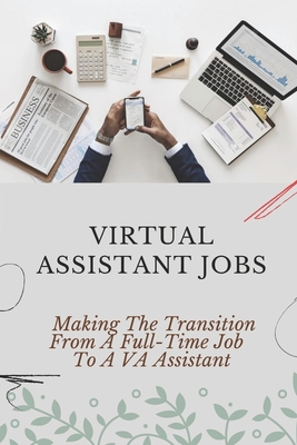 Virtual Assistant Jobs: Making The Transition From A Full-Time Job To A VA Assistant: Virtual Assistant Duties Cover Image