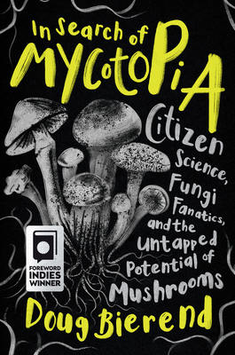 In Search of Mycotopia: Citizen Science, Fungi Fanatics, and the Untapped Potential of Mushrooms Cover Image