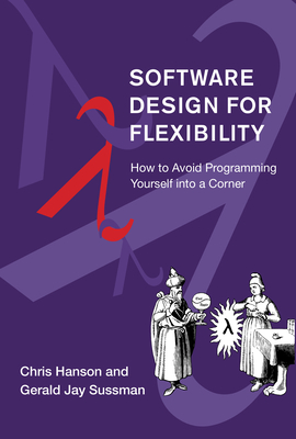 Software Design for Flexibility: How to Avoid Programming Yourself into a Corner By Chris Hanson, Gerald Jay Sussman Cover Image