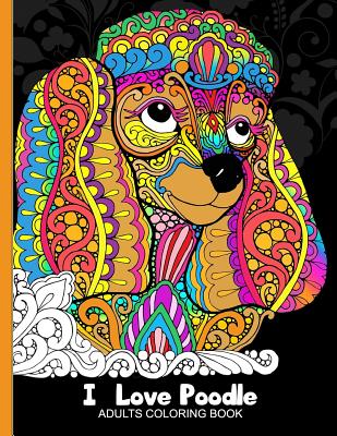 Adults Coloring Book: I love Poodle: Dog Coloring Book for all ages (Zentangle and Doodle Design) By Tiny Cactus Publishing Cover Image