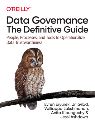 Data Governance: The Definitive Guide: People, Processes, and Tools to Operationalize Data Trustworthiness By Evren Eryurek, Uri Gilad, Valliappa Lakshmanan Cover Image