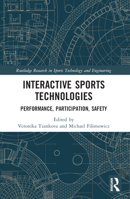 Interactive Sports Technologies: Performance, Participation, Safety (Routledge Research in Sports Technology and Engineering)