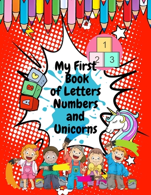 My First Book of Letters Numbers and Unicorns: Best Seller! Coloring Book Practice Early Learning for Kids, Preschool and Kindergarten By Rose Gold Cover Image