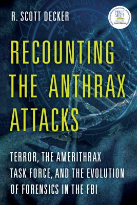 Recounting the Anthrax Attacks: Terror, the Amerithrax Task Force, and the Evolution of Forensics in the FBI Cover Image
