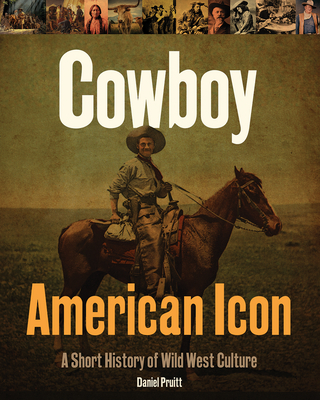 Cowboy American Icon: A Short History of Wild West Culture By Daniel Pruitt Cover Image