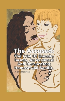 The Accused: The Trial Of Camello Basma, An Accursed Homosexual Bandit - A Barxotka Story By Amanda House (Illustrator), Vas Littlecrow Wojtanowicz Cover Image