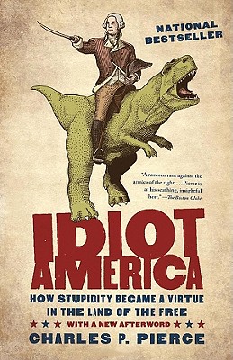 Idiot America: How Stupidity Became a Virtue in the Land of the Free By Charles P. Pierce, Bronson Pinchot (Read by) Cover Image