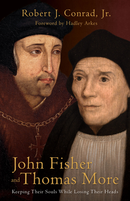 John Fisher and Thomas More: Keeping Their Souls While Losing Their Heads By Robert J. Conrad Cover Image