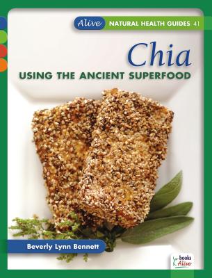 Chia: Using the Ancient Superfood (Alive Natural Health Guides)