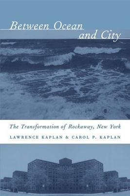 Between Ocean and City: The Transformation of Rockaway, New York (Columbia History of Urban Life) By Lawrence Kaplan, Carol Kaplan Cover Image