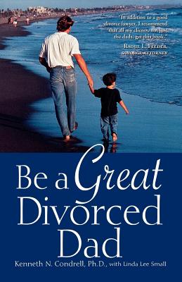 Be a Great Divorced Dad By Kenneth N. Condrell, Linda L. Small Cover Image