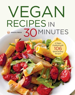 Vegan Recipes in 30 Minutes: A Vegan Cookbook with 106 Quick & Easy Recipes Cover Image