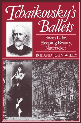 Tchaikovsky's Ballets: Swan Lake, Sleeping Beauty, Nutcracker (Clarendon Paperbacks) By Roland John Wiley Cover Image
