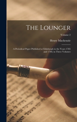 The Lounger: A Periodical Paper Published at Edinburgh in the Years 1785 and 1786; in Three Volumes; Volume 2 Cover Image