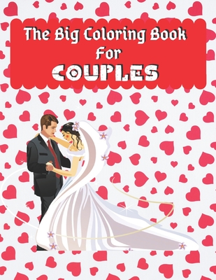 The Big Coloring Book For COUPLES: Adult Relatable Coloring Book of Love  and Romance. (Paperback)