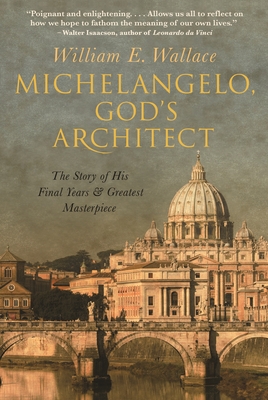 Michelangelo, God's Architect: The Story of His Final Years and Greatest Masterpiece Cover Image