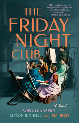 The Friday Night Club: A Novel of Artist Hilma af Klint and Her Creative Circle By Sofia Lundberg, Alyson Richman, M.J. Rose Cover Image