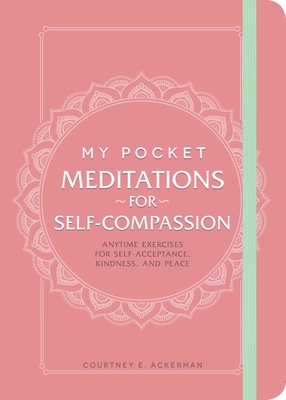 My Pocket Meditations for Self-Compassion: Anytime Exercises for Self-Acceptance, Kindness, and Peace (My Pocket Gift Book Series) Cover Image