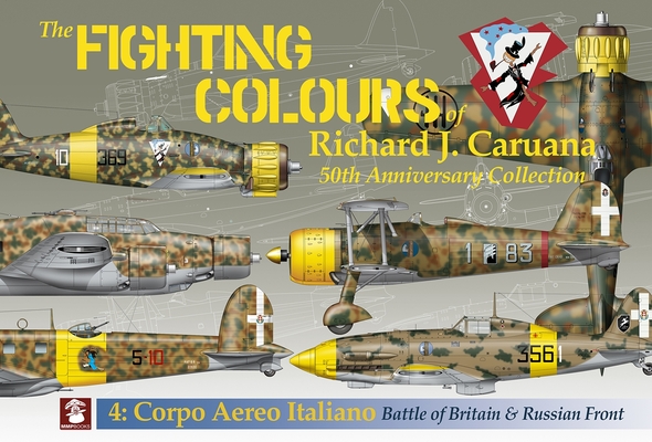The Fighting Colours of Richard J. Caruana: 50th Anniversary Collection. 4: Corpo Aero Italiano. Battle of Britain & Russian Front (The Fighting Colours of Richard J. Caruana. 50th Anniversary Collection)