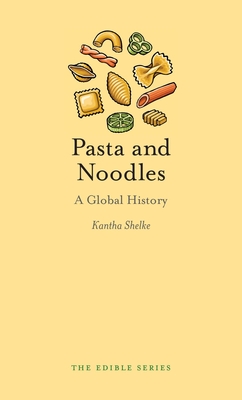 Pasta and Noodles: A Global History (Edible) By Kantha Shelke Cover Image